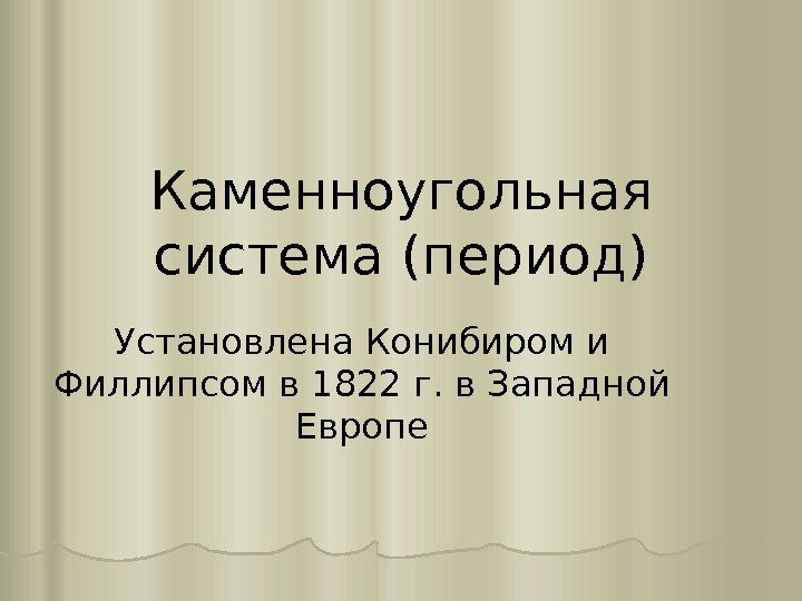 Каменноугольная система (период) Установлена Конибиром и Филлипсом в 1822 г. в Западной Европе 