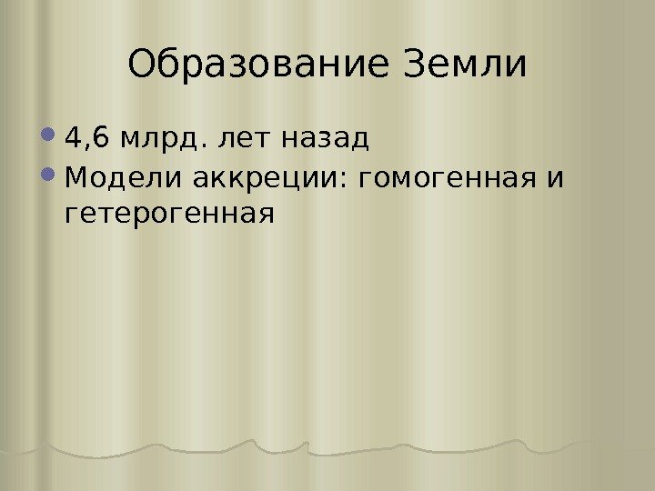 Образование Земли 4, 6 млрд. лет назад Модели аккреции: гомогенная и гетерогенная 