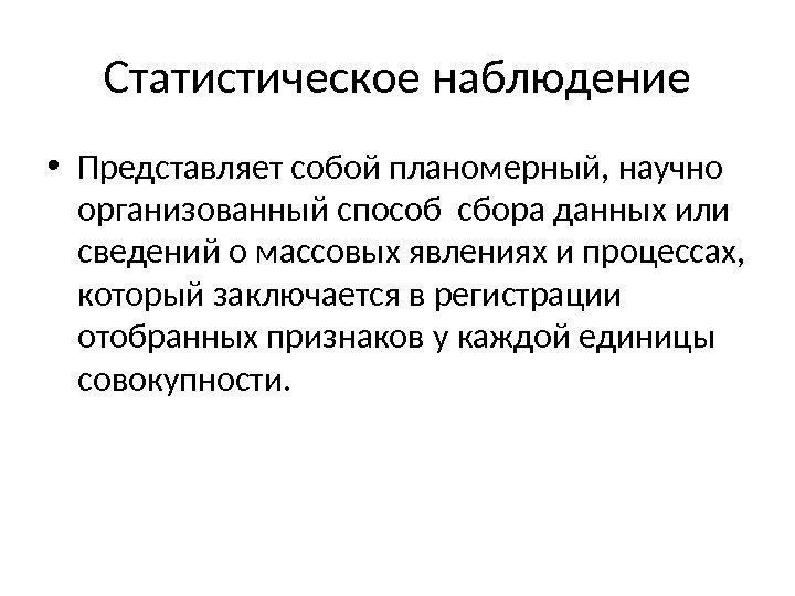 Статистическое наблюдение • Представляет собой планомерный, научно организованный способ сбора данных или сведений о