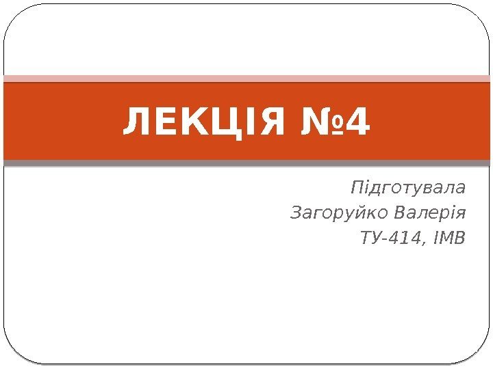 Підготувала Загоруйко Валерія ТУ-414, ІМВЛЕКЦІЯ № 4 