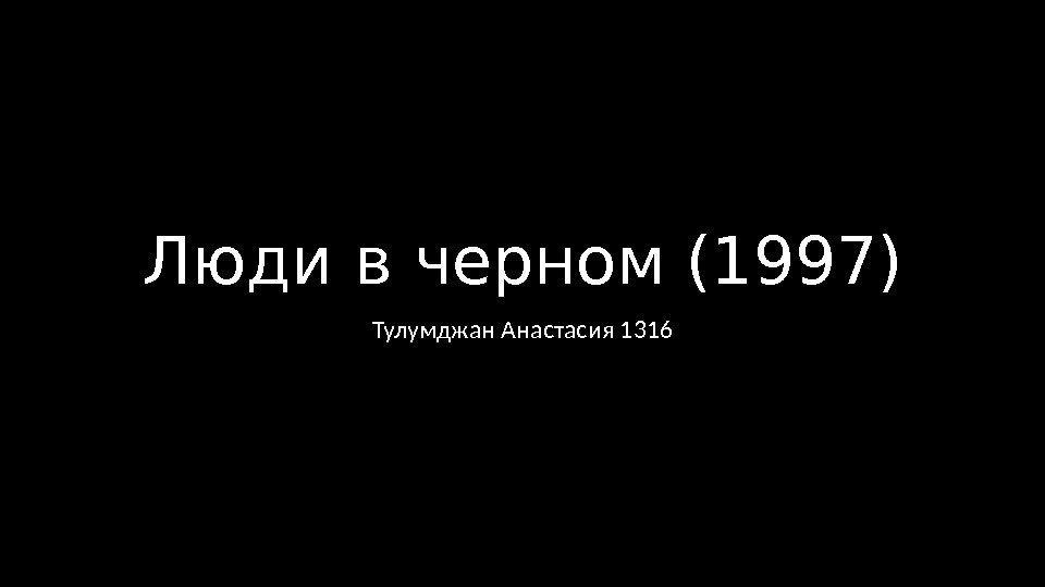 Люди в черном (1997) Тулумджан Анастасия 1316 