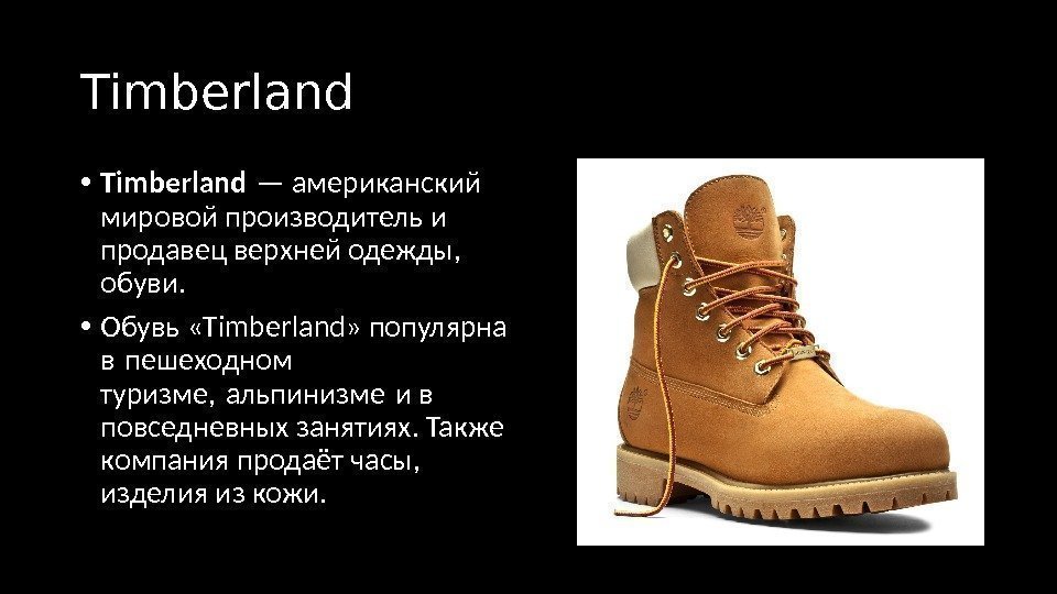 Timberland • Timberland — американский мировой производитель и продавец верхней одежды,  обуви. 