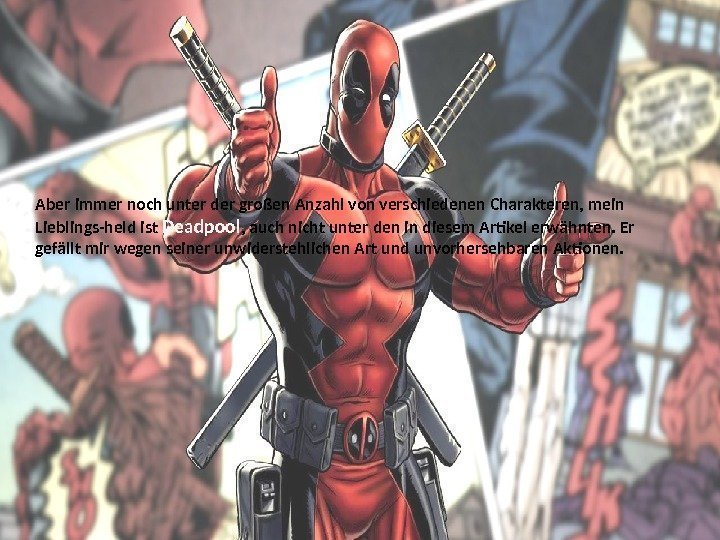 Aber immer noch unter der großen Anzahl von verschiedenen Charakteren, mein Lieblings-held ist Deadpool