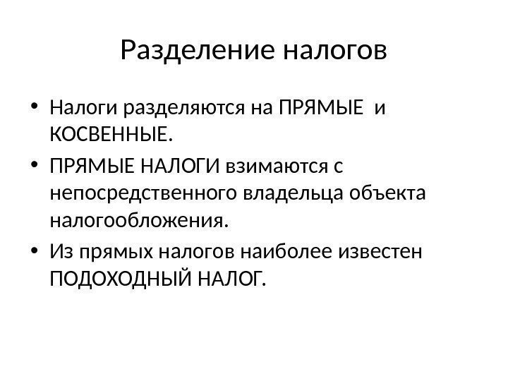 Разделение налогов • Налоги разделяются на ПРЯМЫЕ и КОСВЕННЫЕ.  • ПРЯМЫЕ НАЛОГИ взимаются