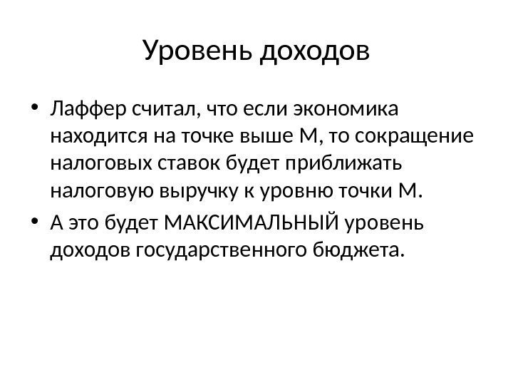 Уровень доходов • Лаффер считал, что если экономика находится на точке выше M, то