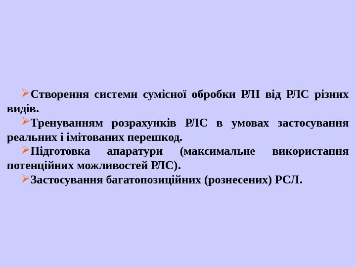   Створення системи сумісної обробки РЛІ від РЛС різних видів.  Тренуванням розрахунків