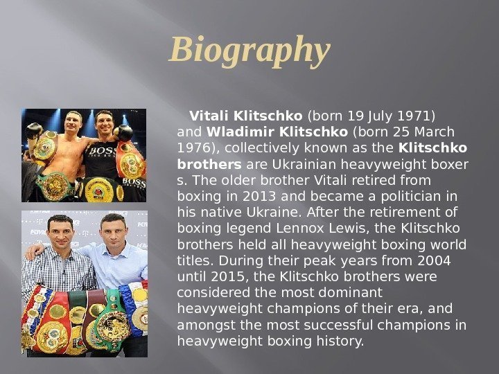 Biography  Vitali Klitschko (born 19 July 1971) and Wladimir Klitschko (born 25 March