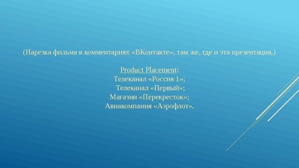 (Нарезка фильма в комментариях «ВКонтакте» , там же, где и эта презентация. ) Product