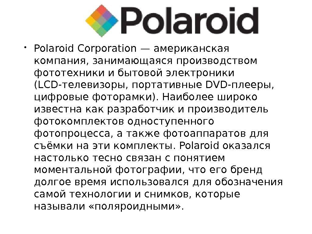 • Polaroid Corporation— американская компания, занимающаяся производством фототехники и бытовой электроники (LCD-телевизоры, портативные