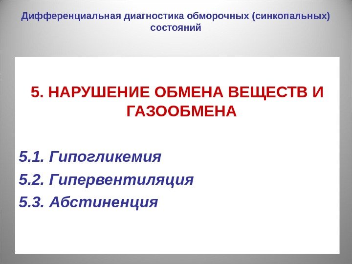 Дифференциальная диагностика обморочных (синкопальных) состояний 5. НАРУШЕНИЕ ОБМЕНА ВЕЩЕСТВ И ГАЗООБМЕНА 5. 1. Гипогликемия