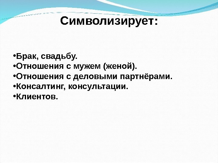 Символизирует:  • Брак, свадьбу.  • Отношения с мужем (женой).  • Отношения