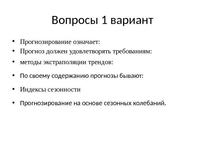 Вопросы 1 вариант • Прогнозирование означает:  • Прогноз должен удовлетворять требованиям:  •