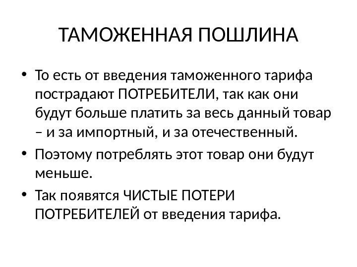 ТАМОЖЕННАЯ ПОШЛИНА • То есть от введения таможенного тарифа пострадают ПОТРЕБИТЕЛИ, так как они