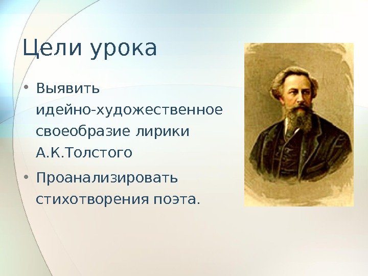 Цели урока • Выявить идейно-художественное своеобразие лирики А. К. Толстого • Проанализировать стихотворения поэта.
