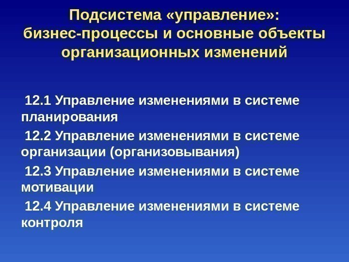 Подсистема «управление» :  бизнес-процессы и основные объекты организационных изменений  12. 1 Управление