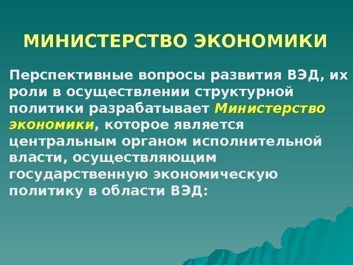 МИНИСТЕРСТВО ЭКОНОМИКИ Перспективные вопросы развития ВЭД, их роли в осуществлении структурной политики разрабатывает Министерство