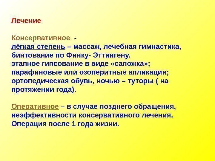 Лечение  Консервативное  - лёгкая степень – массаж, лечебная гимнастика,  бинтование по