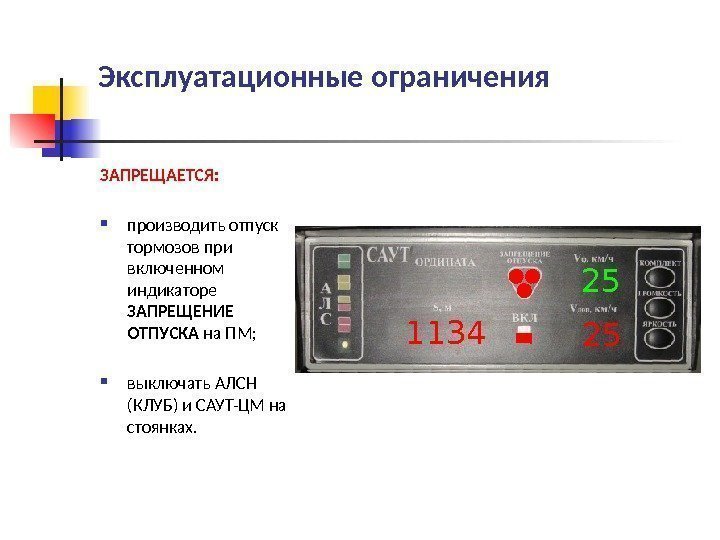 Эксплуатационные ограничения ЗАПРЕЩАЕТСЯ:  производить отпуск тормозов при включенном индикаторе ЗАПРЕЩЕНИЕ ОТПУСКА на ПМ;