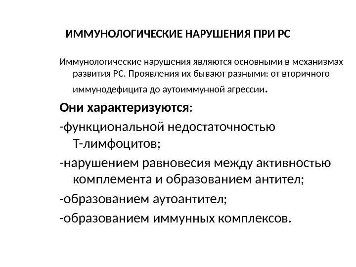 ИММУНОЛОГИЧЕСКИЕ НАРУШЕНИЯ ПРИ РС Иммунологические нарушения являются основными в механизмах развития РС. Проявления их