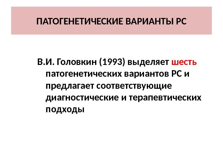 ПАТОГЕНЕТИЧЕСКИЕ ВАРИАНТЫ РС В. И. Головкин (1993) выделяет шесть  патогенетических вариантов РС и