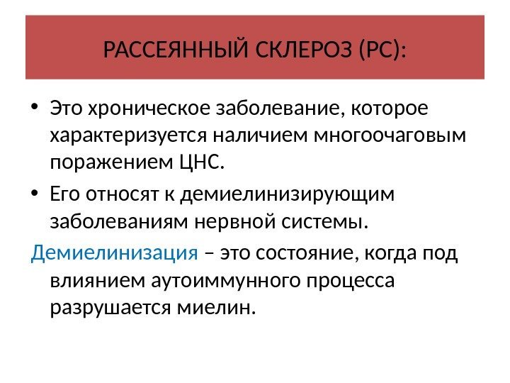 РАССЕЯННЫЙ СКЛЕРОЗ (РС):  • Это хроническое заболевание, которое характеризуется наличием многоочаговым поражением ЦНС.