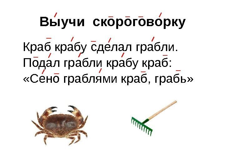 Выучи скороговорку Краб крабу сделал грабли.  Подал грабли крабу краб:  «Сено граблями