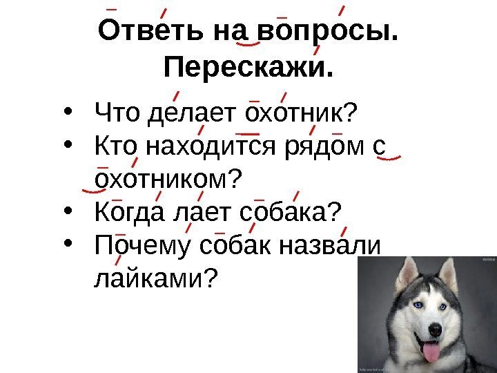 Ответь на вопросы.  Перескажи.  • Что делает охотник?  • Кто находится