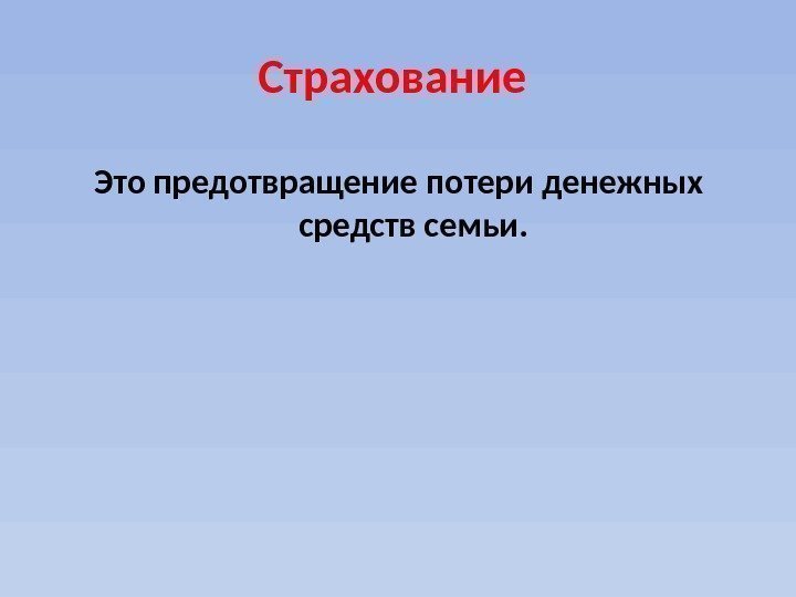 Страхование Это предотвращение потери денежных средств семьи. 