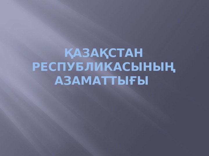 ҚАЗАҚСТАН РЕСПУБЛИКАСЫНЫҢ АЗАМАТТЫҒЫ 