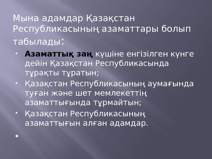 Мына адамдар Қазақстан Республикасының азаматтары болып табылады :  Азаматтық заң күшіне енгізілген күнге