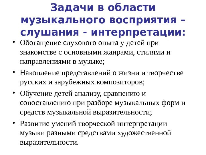 Задачи в области музыкального восприятия – слушания - интерпретации:  • Обогащение слухового опыта