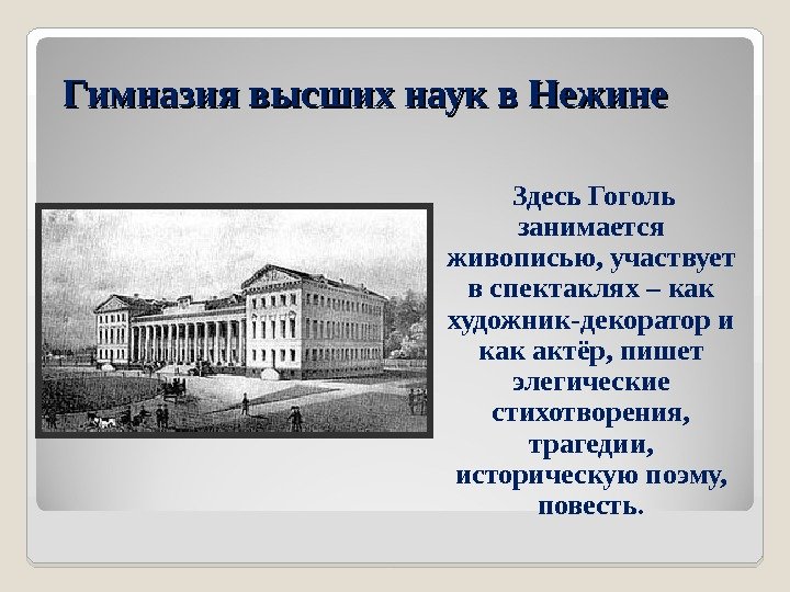 Гимназия высших наук в Нежине   Здесь Гоголь занимается живописью, участвует в спектаклях