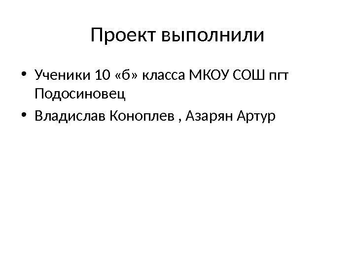 Проект выполнили • Ученики 10 «б» класса МКОУ СОШ пгт Подосиновец  • Владислав