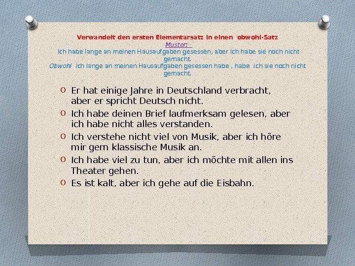 Verwandelt den ersten Elementarsatz in einen obwohl-Satz  Muster: Ich habe lange an meinen