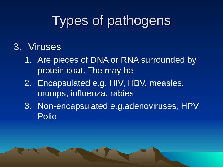 Types of pathogens 3. Viruses 1. Are pieces of DNA or RNA surrounded by