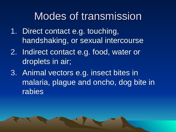 Modes of transmission 1. Direct contact e. g. touching,  handshaking, or sexual intercourse