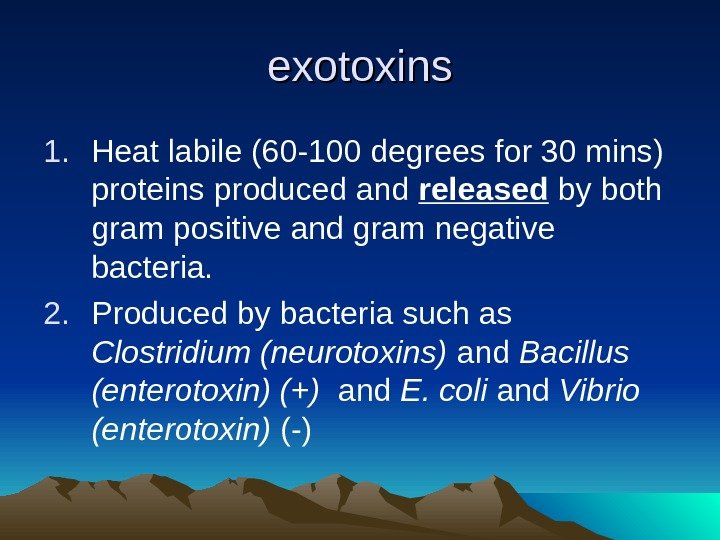 exotoxins 1. Heat labile (60 -100 degrees for 30 mins) proteins produced and released