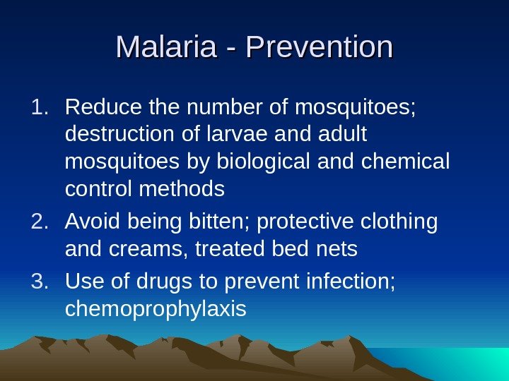 Malaria - Prevention 1. Reduce the number of mosquitoes;  destruction of larvae and