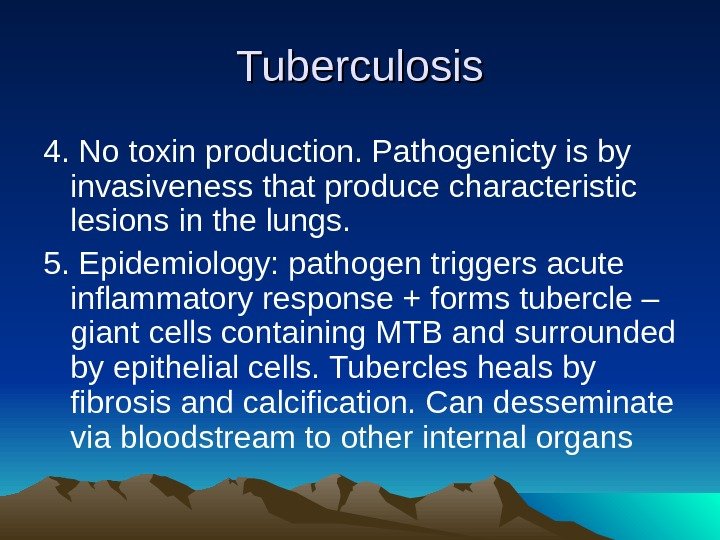 Tuberculosis 4. No toxin production. Pathogenicty is by invasiveness that produce characteristic lesions in