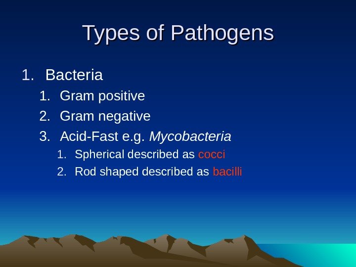 Types of Pathogens 1. Bacteria 1. Gram positive 2. Gram negative 3. Acid-Fast e.