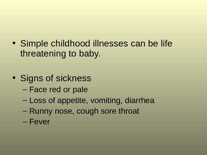  • Simple childhood illnesses can be life threatening to baby.  • Signs