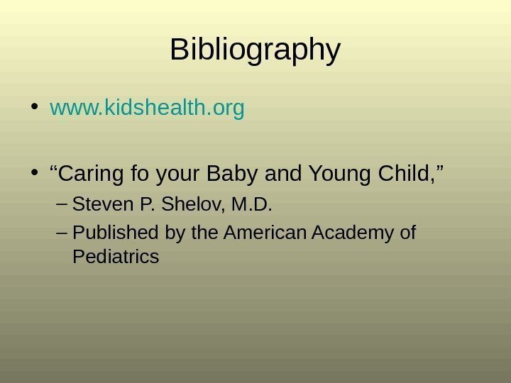 Bibliography • www. kidshealth. org • “ Caring fo your Baby and Young Child,