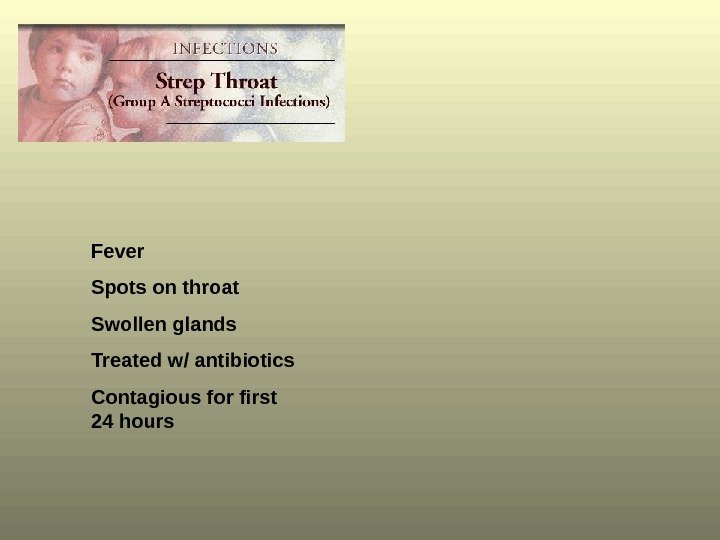 Fever Spots on throat Swollen glands Treated w/ antibiotics Contagious for first 24 hours