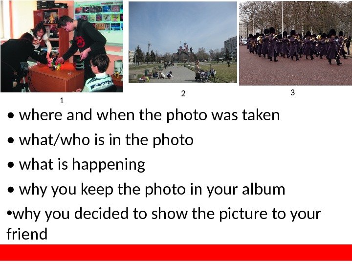  •  where and when the photo was taken •  what/who is