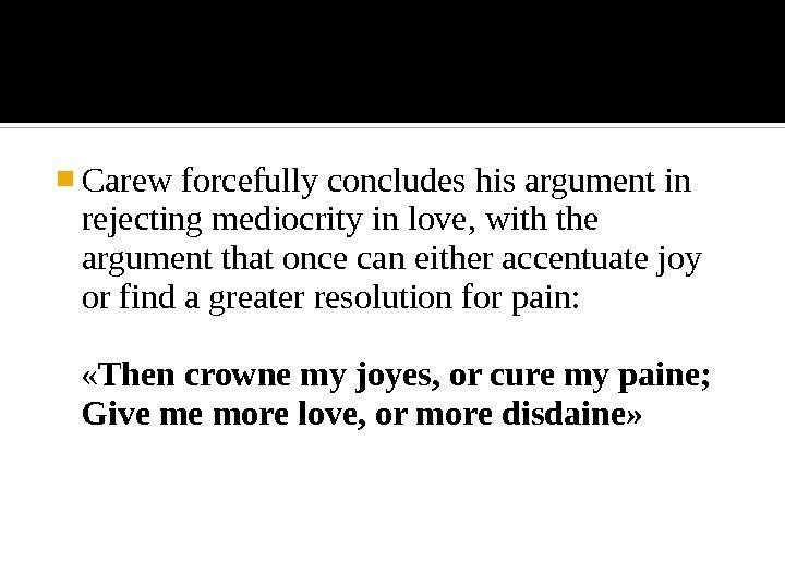  Carew forcefully concludes his argument in rejecting mediocrity in love, with the argument