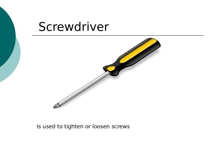 Screwdriver Is used to tighten or loosen screws 