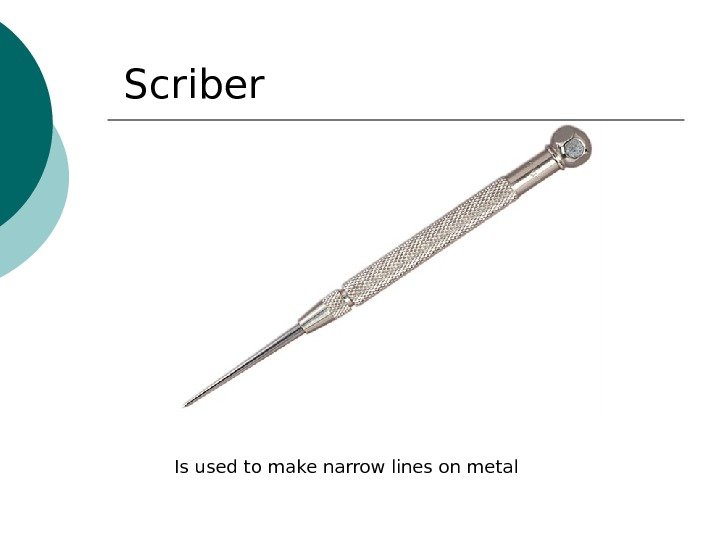 Scriber Is used to m а ke n а rrow lines on met а