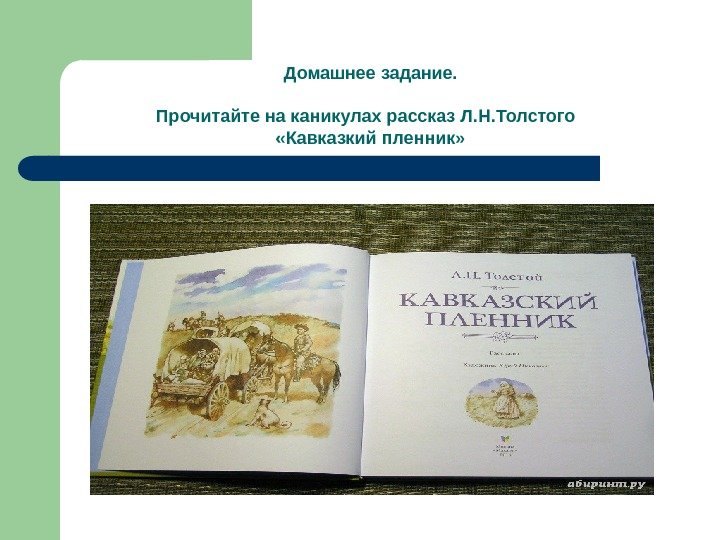 Домашнее  задание. Прочитайте на каникулах рассказ Л. Н. Толстого  «Кавказкий пленник» 