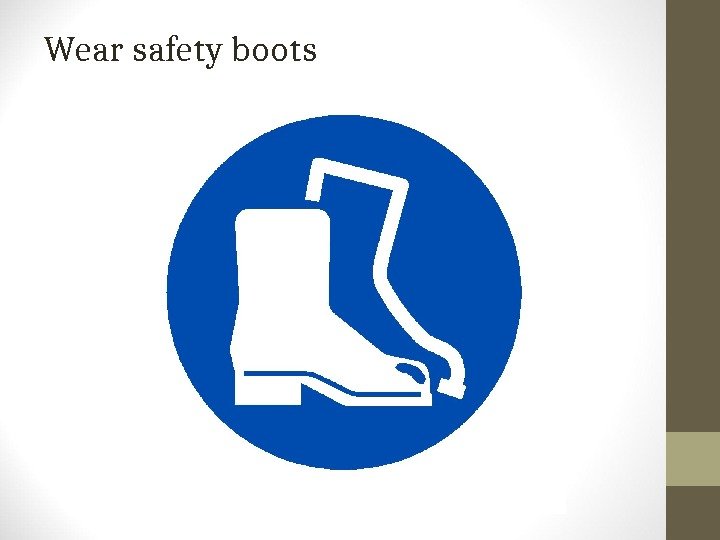 Wear safety boots 
