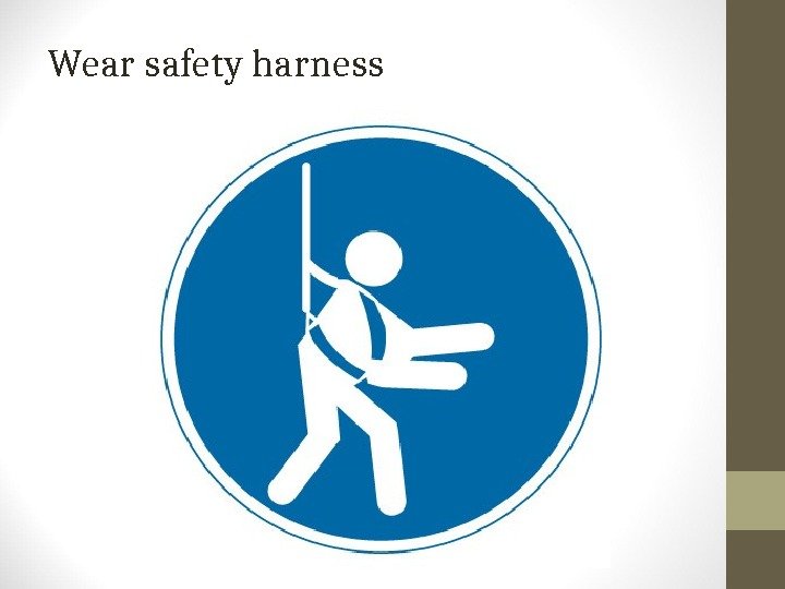 Wear safety harness 
